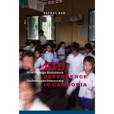 Aid Dependence in Cambodia - by  Sophal Ear (Hardcover)