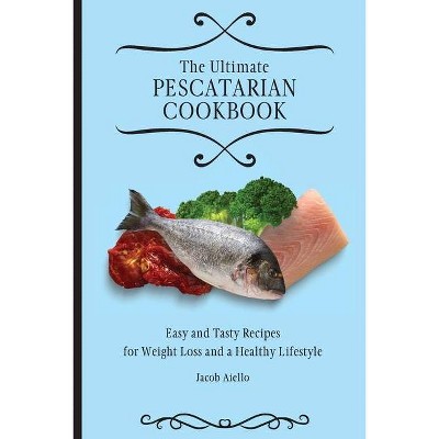 The Ultimate Pescatarian Cookbook - by  Jacob Aiello (Paperback)