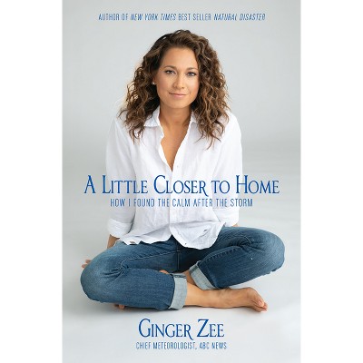 A Little Closer to Home - by Ginger Zee (Hardcover)