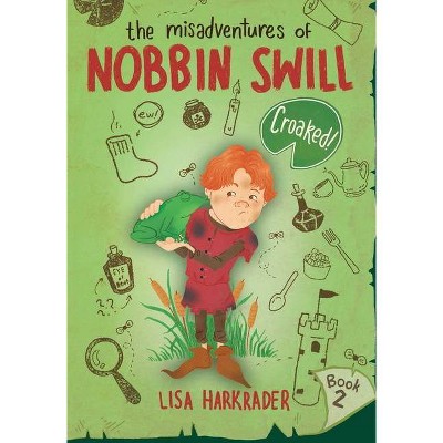 Croaked! - (The Misadventures of Nobbin Swill) by  Lisa Harkrader (Hardcover)