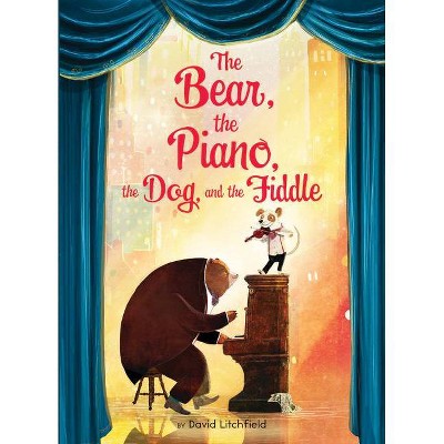 The Bear, the Piano, the Dog, and the Fiddle - by  David Litchfield (Hardcover)