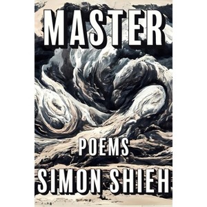 Master - (Kathryn A. Morton Prize in Poetry) by  Simon Shieh (Paperback) - 1 of 1