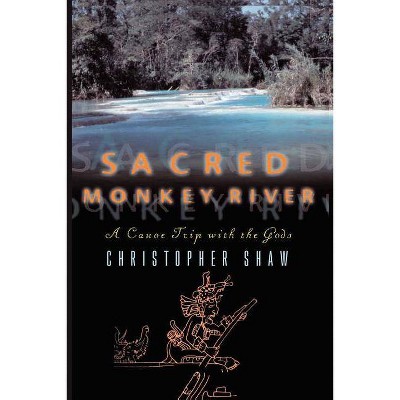 Sacred Monkey River - by  Christopher Shaw (Paperback)