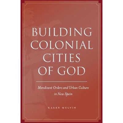 Building Colonial Cities of God - by  Karen Melvin (Hardcover)