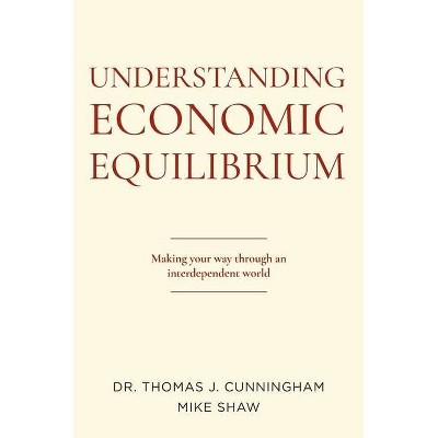 Understanding Economic Equilibrium - by  Thomas J Cunningham & Mike Shaw (Paperback)