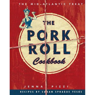 The Pork Roll Cookbook - by  Jenna Pizza & Susan Sprague Yeske (Paperback)