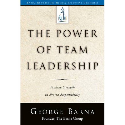 The Power of Team Leadership - (Barna Reports) by  George Barna (Paperback)