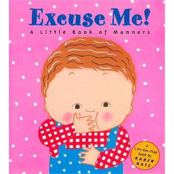 Excuse Me!: A Little Book of Manners - (Lift-The-Flap Book) by  Karen Katz (Hardcover)