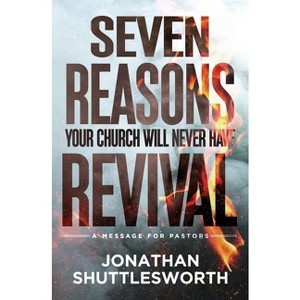 Seven Reasons Your Church Will Never Have Revival - by  Jonathan Shuttlesworth (Paperback) - 1 of 1