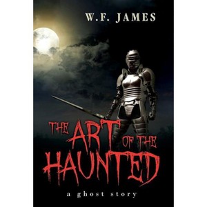 The Art of the Haunted - by  W F James (Hardcover) - 1 of 1
