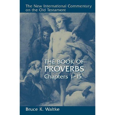 The Book of Proverbs - (New International Commentary on the Old Testament) by  Bruce K Waltke (Hardcover)