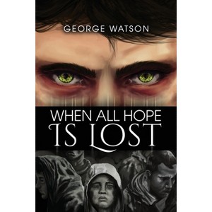 When All Hope Is Lost - by  George Watson (Paperback) - 1 of 1