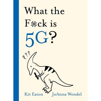 What the F*ck Is 5g? - (Wtf) by  Kit Eaton (Hardcover)