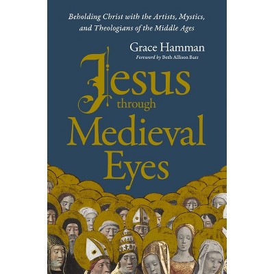 Jesus Through Medieval Eyes - by Grace Hamman