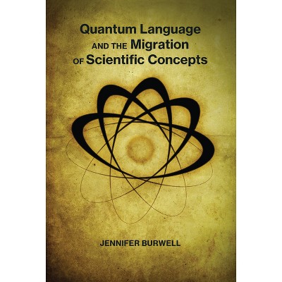 Quantum Language and the Migration of Scientific Concepts - by  Jennifer Burwell (Paperback)