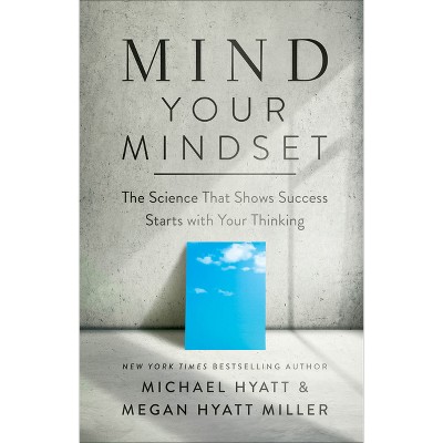 Mind Your Mindset - By Michael Hyatt & Megan Hyatt Miller (hardcover ...