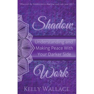 Shadow Work - by  Kelly Wallace (Paperback)