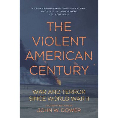 The Violent American Century - (Dispatch Books) by  John W Dower (Paperback)