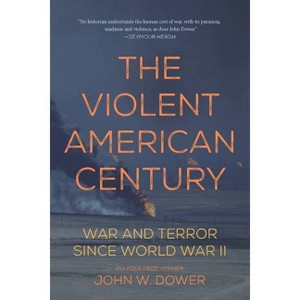 The Violent American Century - (Dispatch Books) by  John W Dower (Paperback) - 1 of 1