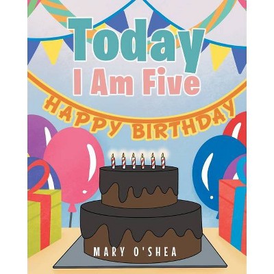 Today I Am Five - by  Mary O'Shea (Paperback)