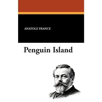 Penguin Island - by  Anatole France (Paperback)