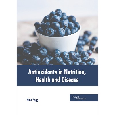 Antioxidants in Nutrition, Health and Disease - by  Nina Pegg (Hardcover)