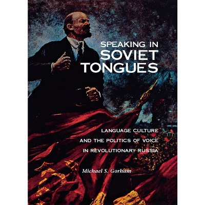 Speaking in Soviet Tongues - (Niu Slavic, East European, and Eurasian Studies) by  Michael S Gorham (Hardcover)