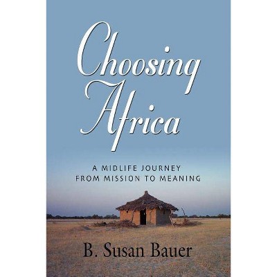 Choosing Africa - by  B Susan Bauer (Paperback)