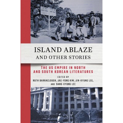 Island Ablaze and Other Stories - by  Ruth Barraclough & Jae-Yong Kim & Jin-Kyung Lee & Sang-Kyung Lee (Hardcover)