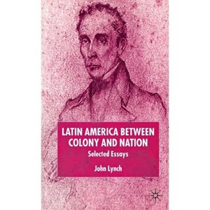 Latin America Between Colony and Nation - (Institute of Latin American Studies) by  J Lynch (Hardcover) - 1 of 1