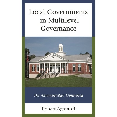 Local Governments in Multilevel Governance - by  Robert Agranoff (Hardcover)