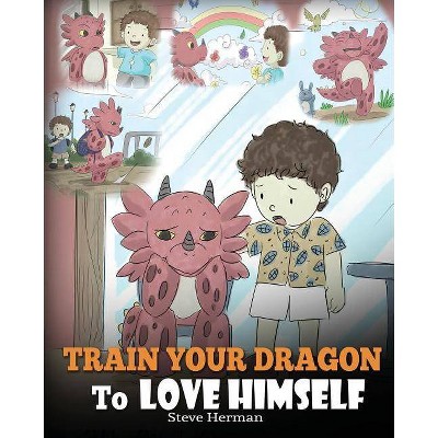 Train Your Dragon To Love Himself - (My Dragon Books) by  Steve Herman (Paperback)