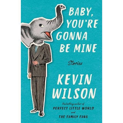 Baby, You're Gonna Be Mine - by  Kevin Wilson (Hardcover)