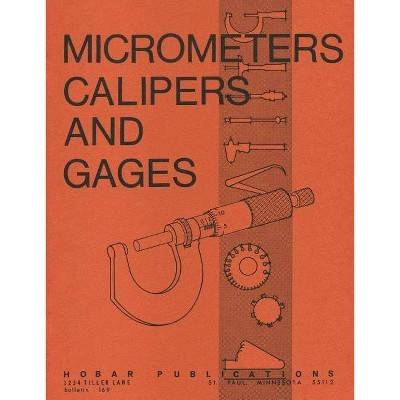 Micrometers, Calipers and Gages - by  Thomas A Hoerner & Forrest W Bear (Paperback)