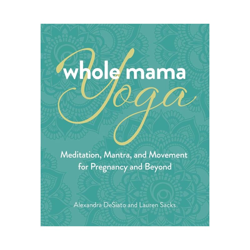 Whole Mama Yoga - by  Alexandra Desiato & Lauren Sacks (Paperback), 1 of 2