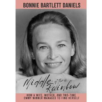 Middle of the Rainbow - How a wife, mother and daughter managed to find herself and win two Emmys (hardback) - by  Bonnie Bartlett Daniels