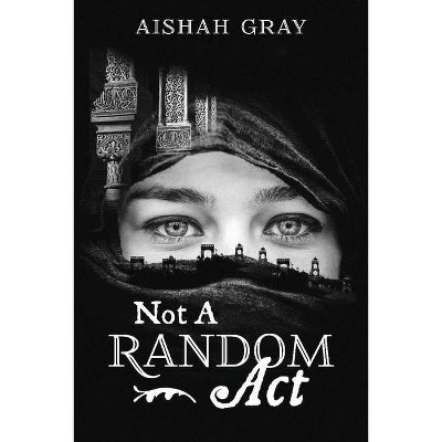 Not a Random ACT - by  Aishah Gray (Paperback)