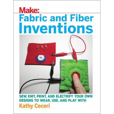 Fabric and Fiber Inventions - by  Kathy Ceceri (Paperback)