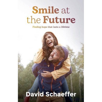 Smile at the Future - by  David Schaeffer (Paperback)