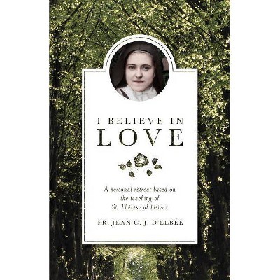 I Believe in Love - 2nd Edition by  Jean D'Elbee & Jean Du Coeur De Jes Elbee & Fr Jean C J D'Elbee (Paperback)