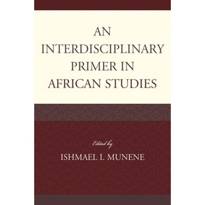 An Interdisciplinary Primer in African Studies - by  Ishmael I Munene (Paperback) - 1 of 1