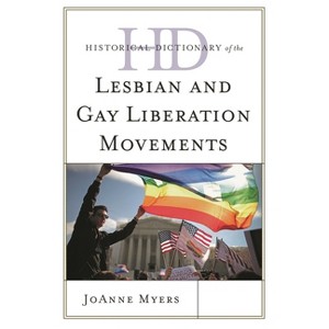 Historical Dictionary of the Lesbian and Gay Liberation Movements - (Historical Dictionaries of Religions, Philosophies, and Move) by  Joanne Myers - 1 of 1