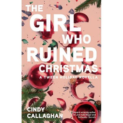 The Girl Who Ruined Christmas - by  Cindy Callaghan (Paperback)