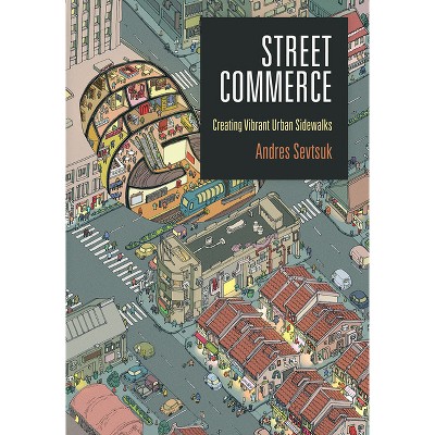 Street Commerce - (City in the Twenty-First Century) by  Andres Sevtsuk (Hardcover)