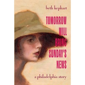 Tomorrow Will Bring Sunday's News - by  Beth Kephart (Paperback) - 1 of 1