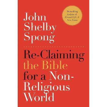 Re-Claiming the Bible for a Non-Religious World - by  John Shelby Spong (Paperback)