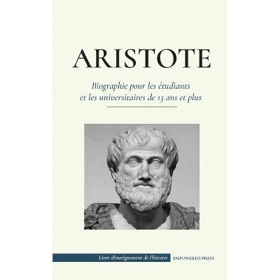 Aristote - Biographie pour les étudiants et les universitaires de 13 ans et plus - by  Empowered Press (Paperback)