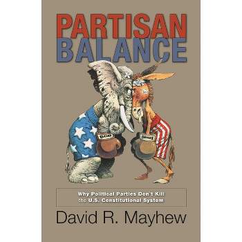 Partisan Balance - (Princeton Lectures in Politics and Public Affairs) by  David R Mayhew (Paperback)
