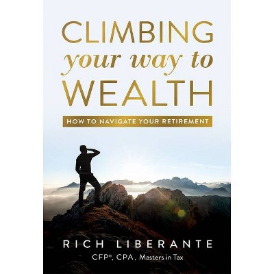 Climbing Your Way to Wealth - by  Rich Liberante (Hardcover)