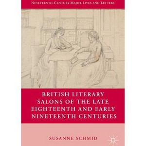 British Literary Salons of the Late Eighteenth and Early Nineteenth Centuries - (Nineteenth-Century Major Lives and Letters) by  S Schmid (Hardcover) - 1 of 1